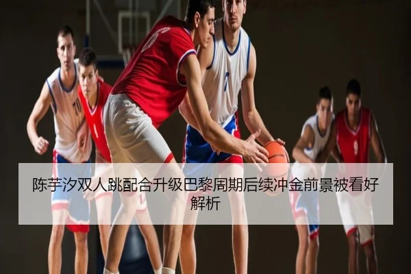 陈芋汐双人跳配合升级巴黎周期后续冲金前景被看好解析